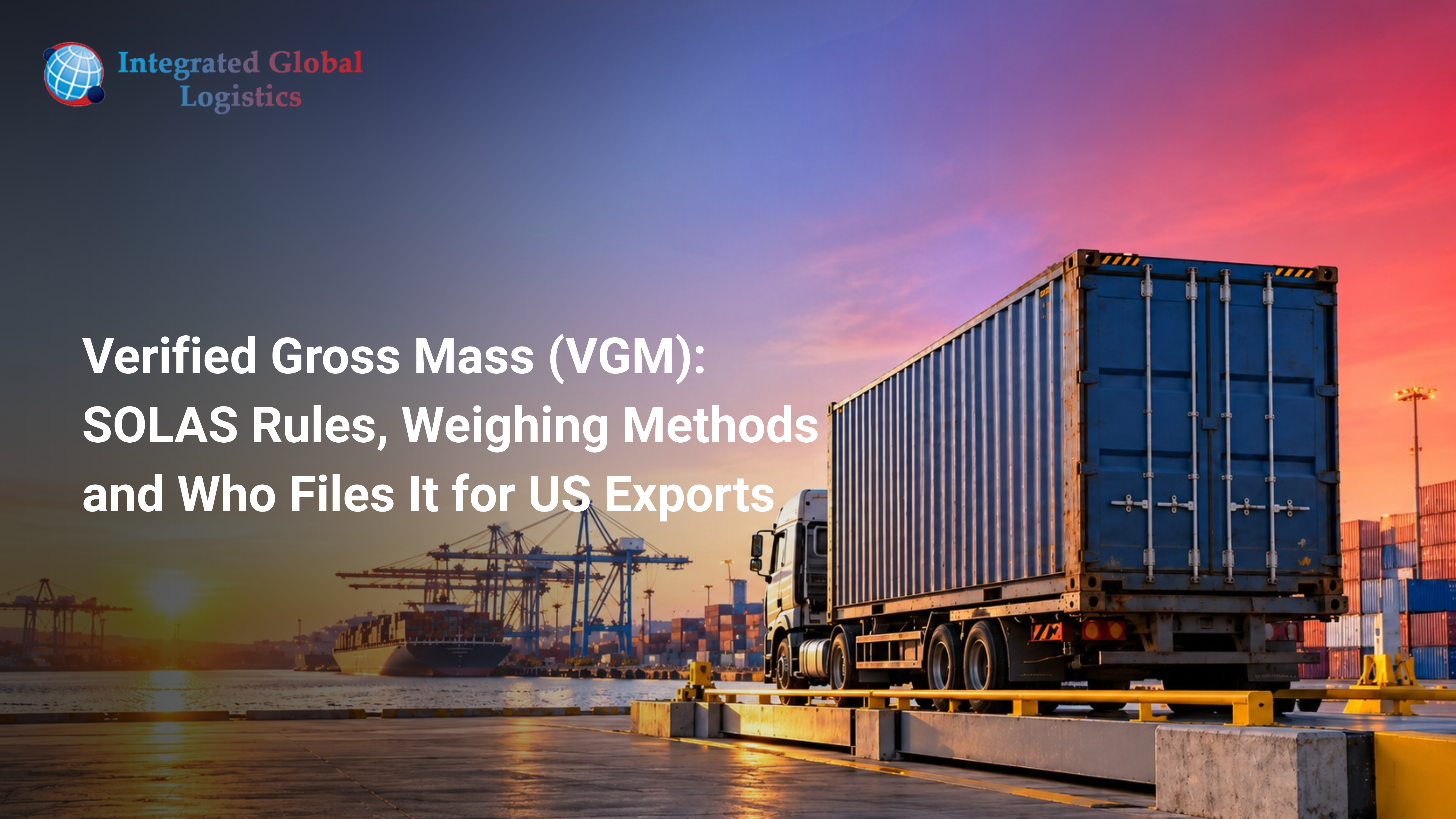 Verified Gross Mass (VGM): SOLAS Rules, Weighing Methods and Who Files It for US Exports